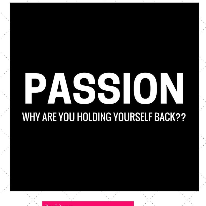 Why Are You Holding Your Passion Back?